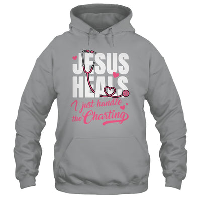 Jesus Heals I Just Handle The Charting Nurse Christian Women Shirt & Hoodie | teecentury