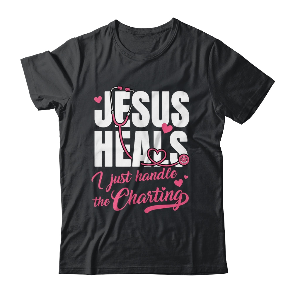 Jesus Heals I Just Handle The Charting Nurse Christian Women Shirt & Hoodie | teecentury