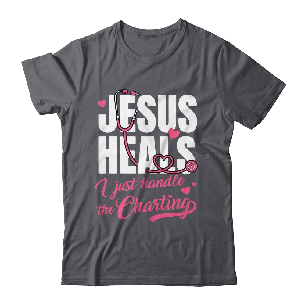 Jesus Heals I Just Handle The Charting Nurse Christian Women Shirt & Hoodie | teecentury