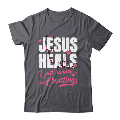 Jesus Heals I Just Handle The Charting Nurse Christian Women Shirt & Hoodie | teecentury