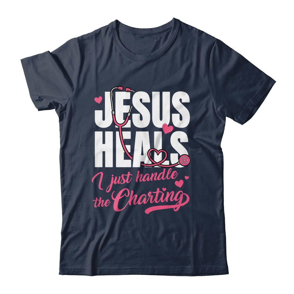 Jesus Heals I Just Handle The Charting Nurse Christian Women Shirt & Hoodie | teecentury
