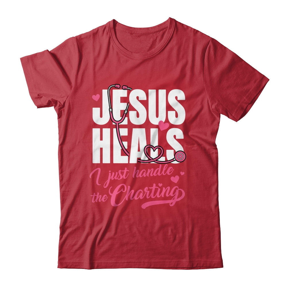 Jesus Heals I Just Handle The Charting Nurse Christian Women Shirt & Hoodie | teecentury