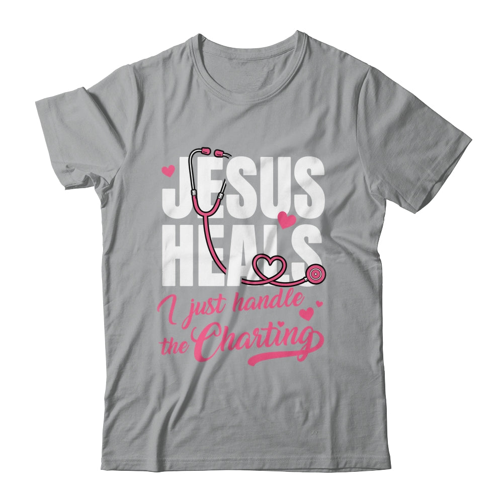 Jesus Heals I Just Handle The Charting Nurse Christian Women Shirt & Hoodie | teecentury