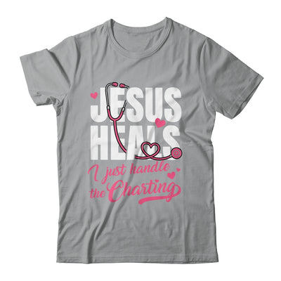 Jesus Heals I Just Handle The Charting Nurse Christian Women Shirt & Hoodie | teecentury
