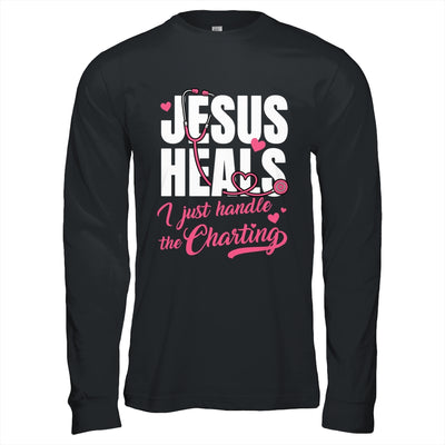 Jesus Heals I Just Handle The Charting Nurse Christian Women Shirt & Hoodie | teecentury