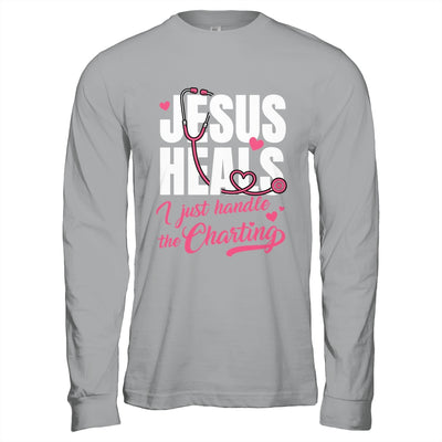 Jesus Heals I Just Handle The Charting Nurse Christian Women Shirt & Hoodie | teecentury