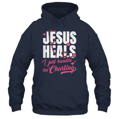 Jesus Heals I Just Handle The Charting Nurse Christian Women Shirt & Hoodie | teecentury