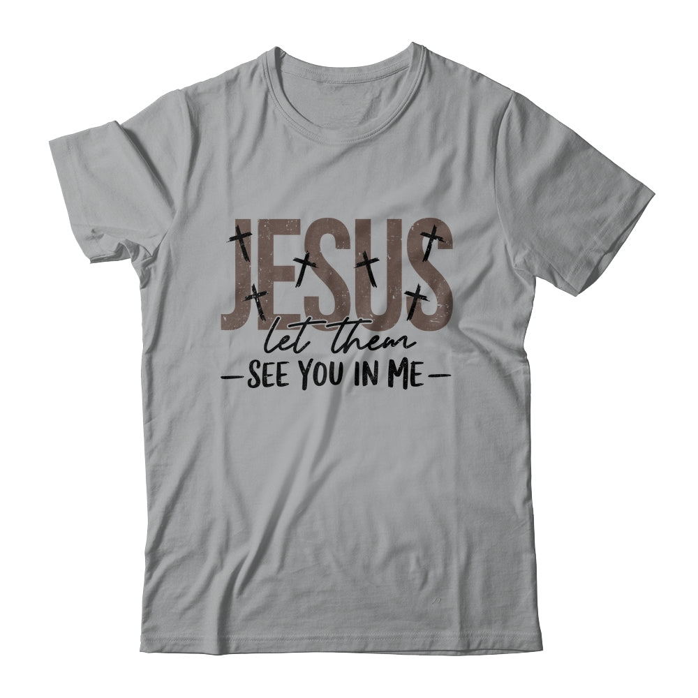 Jesus Let Them See You In Me Christian Religious Bible Verse Shirt & Hoodie | teecentury