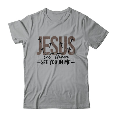Jesus Let Them See You In Me Christian Religious Bible Verse Shirt & Hoodie | teecentury