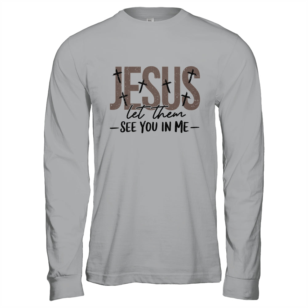 Jesus Let Them See You In Me Christian Religious Bible Verse Shirt & Hoodie | teecentury