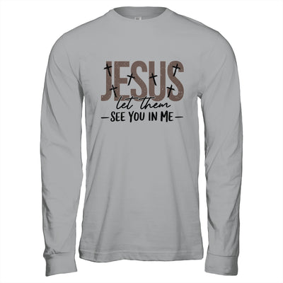 Jesus Let Them See You In Me Christian Religious Bible Verse Shirt & Hoodie | teecentury