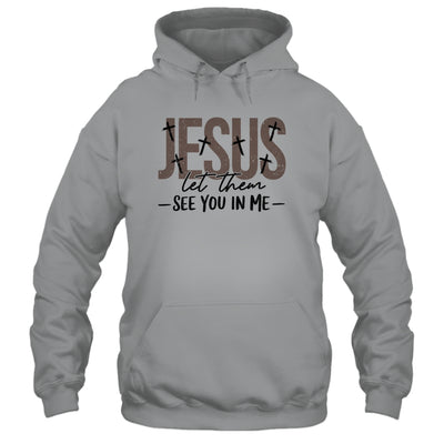 Jesus Let Them See You In Me Christian Religious Bible Verse Shirt & Hoodie | teecentury