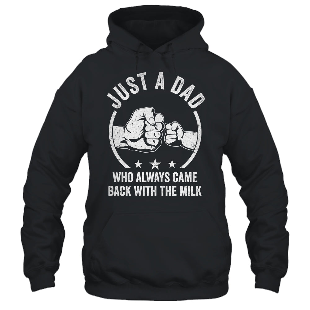 Just A Dad Who Always Came Back With The Milk Shirt & Hoodie | teecentury