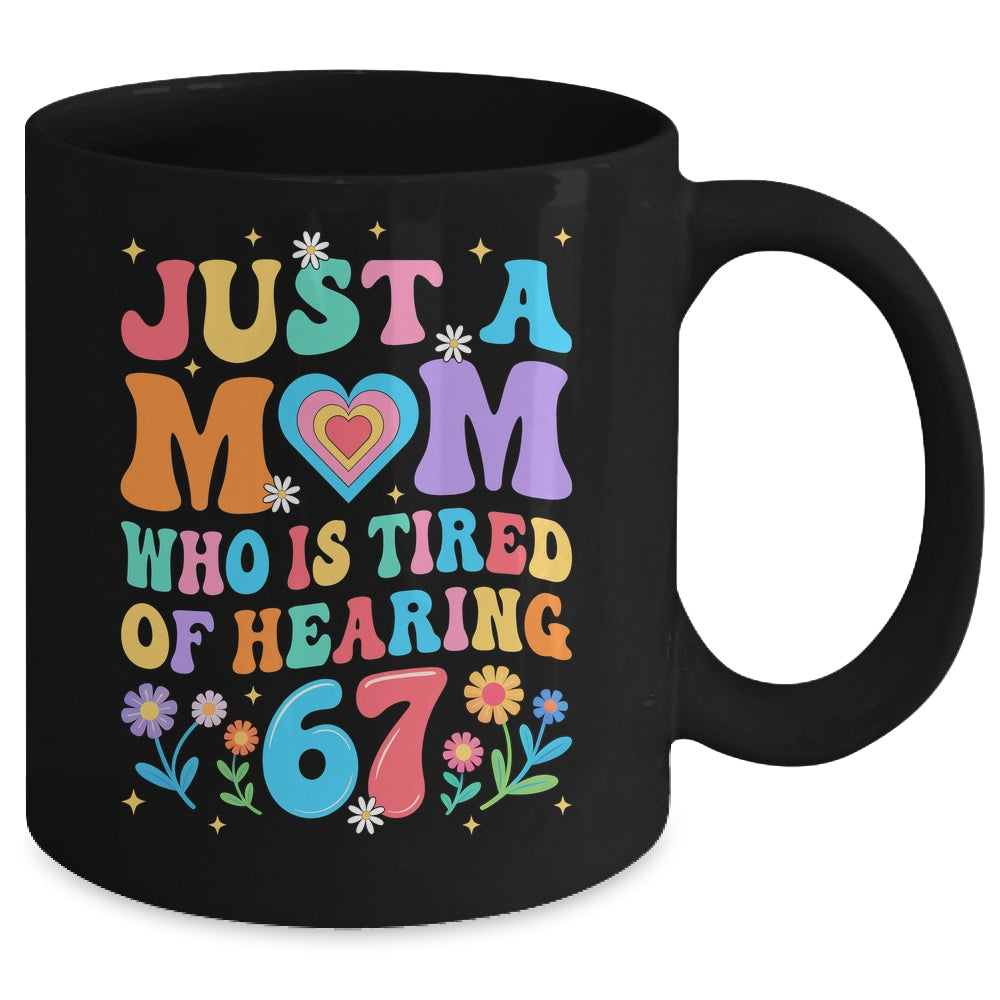 Just A Mom Who Is Tired Of Hearing 67 Funny Six Seven Meme Mug | teecentury