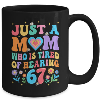 Just A Mom Who Is Tired Of Hearing 67 Funny Six Seven Meme Mug | teecentury