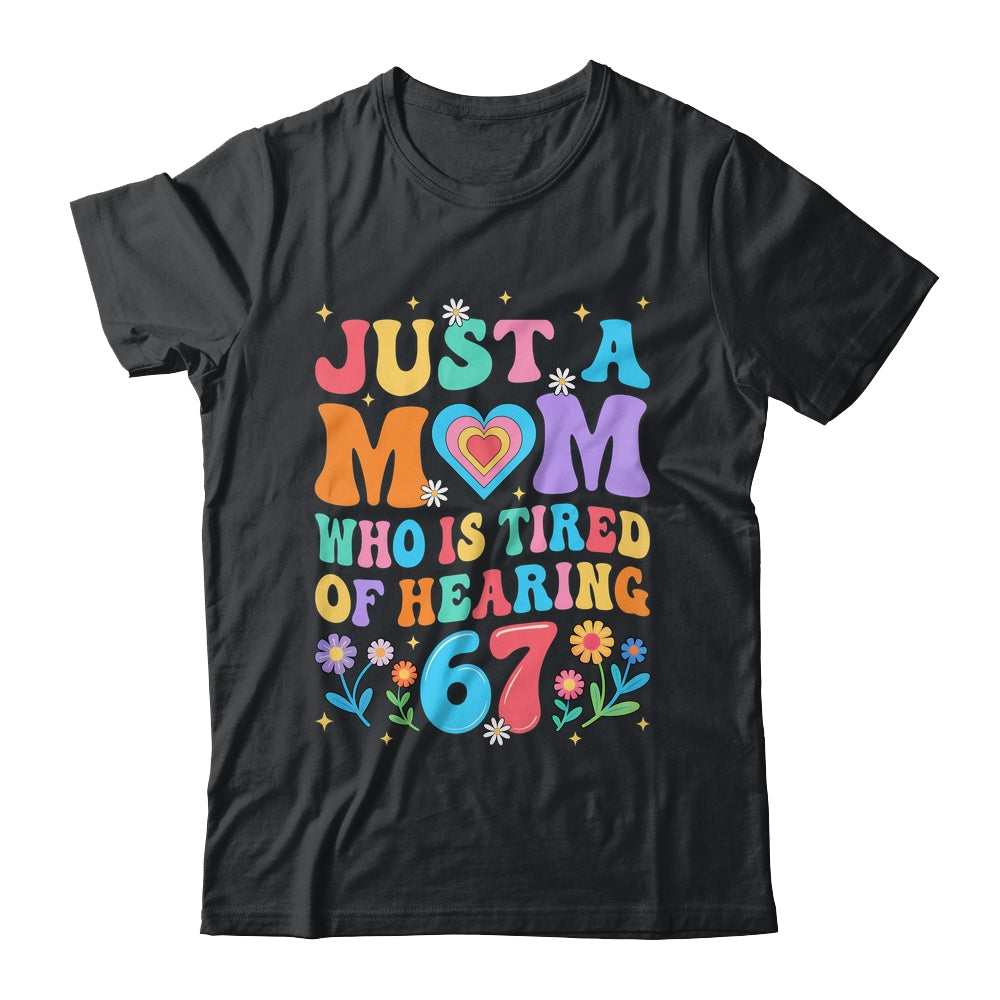 Just A Mom Who Is Tired Of Hearing 67 Funny Six Seven Meme Shirt & Tank Top | teecentury