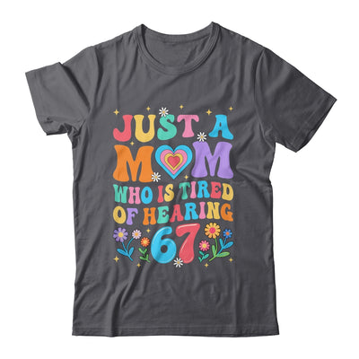 Just A Mom Who Is Tired Of Hearing 67 Funny Six Seven Meme Shirt & Tank Top | teecentury