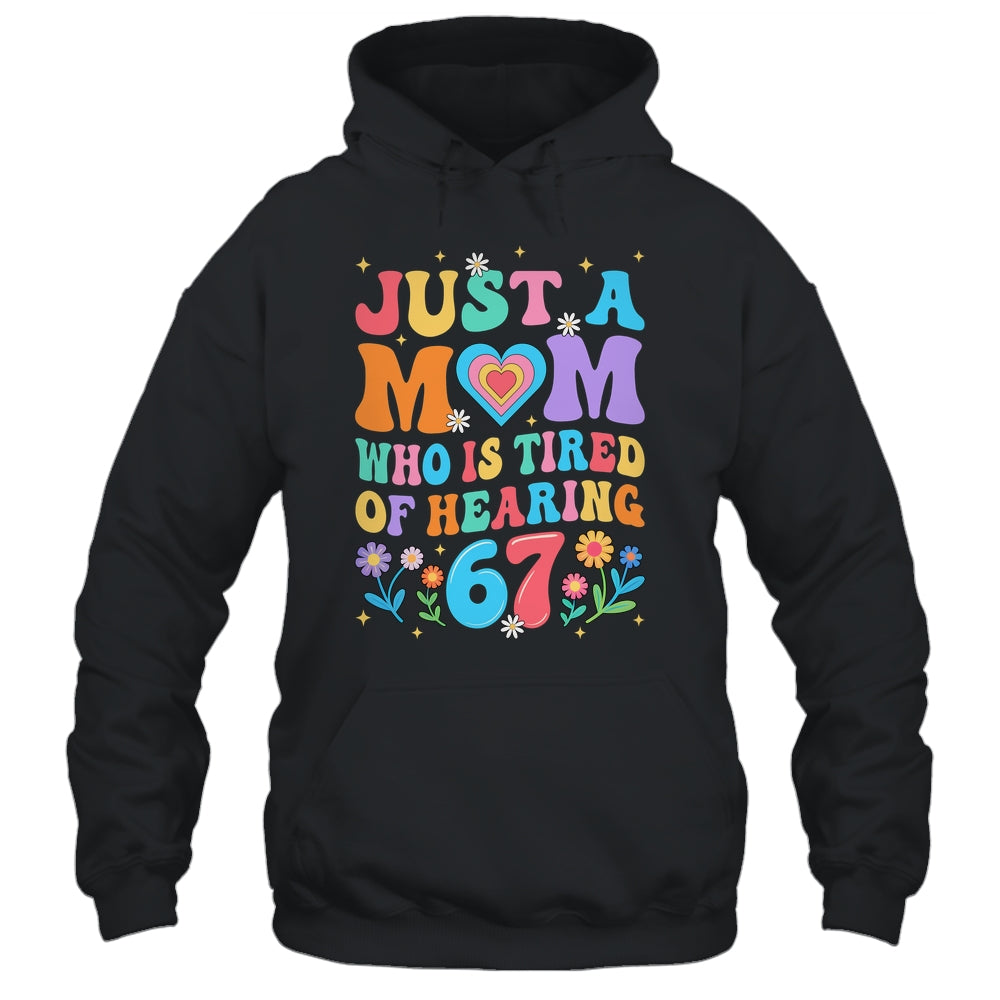 Just A Mom Who Is Tired Of Hearing 67 Funny Six Seven Meme Shirt & Tank Top | teecentury
