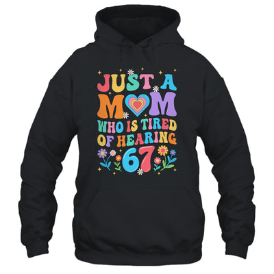 Just A Mom Who Is Tired Of Hearing 67 Funny Six Seven Meme Shirt & Tank Top | teecentury