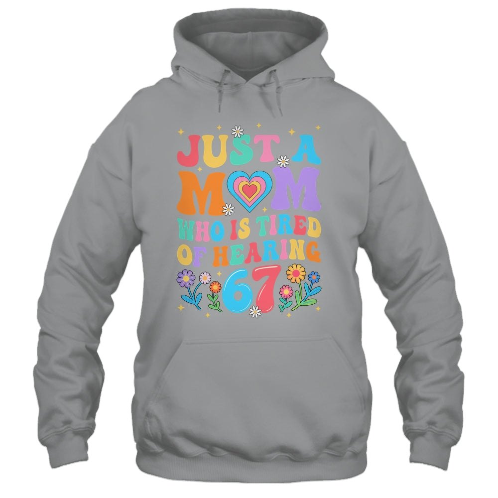 Just A Mom Who Is Tired Of Hearing 67 Funny Six Seven Meme Shirt & Tank Top | teecentury