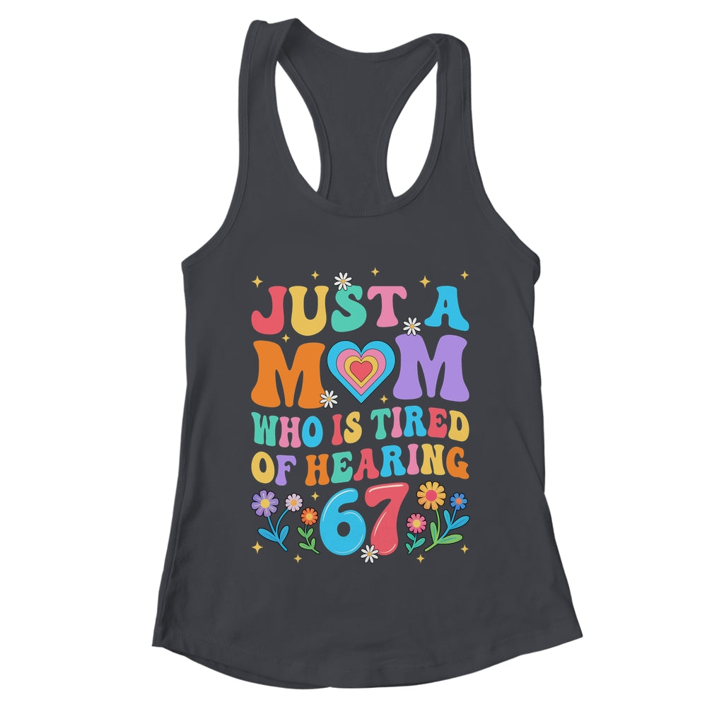 Just A Mom Who Is Tired Of Hearing 67 Funny Six Seven Meme Shirt & Tank Top | teecentury