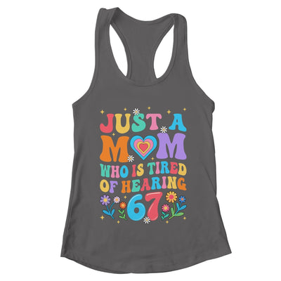 Just A Mom Who Is Tired Of Hearing 67 Funny Six Seven Meme Shirt & Tank Top | teecentury