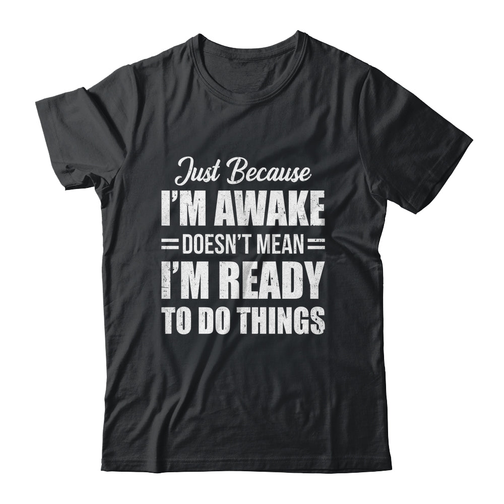 Just Because I'm Awake Funny Adult Tweens Teens Men Women Shirt & Hoodie | teecentury