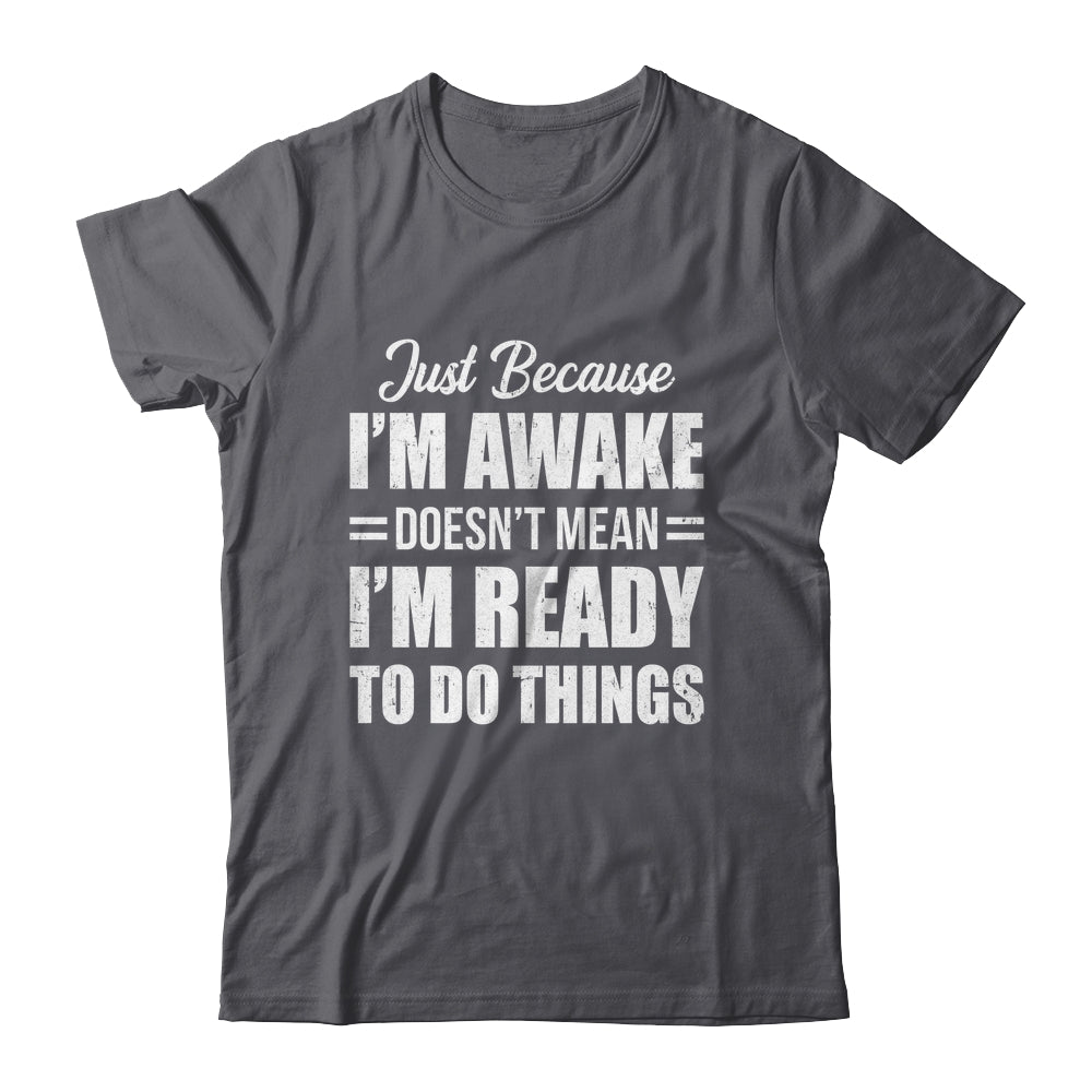 Just Because I'm Awake Funny Adult Tweens Teens Men Women Shirt & Hoodie | teecentury