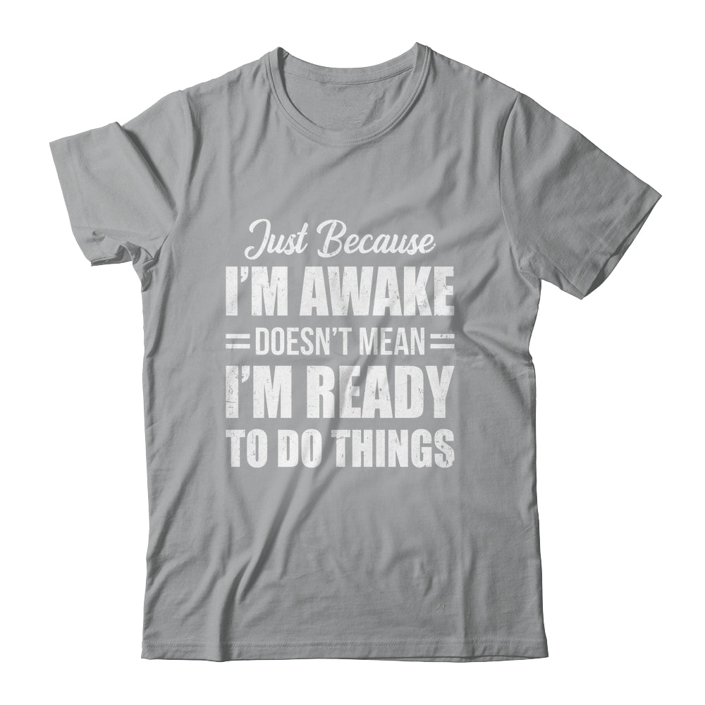 Just Because I'm Awake Funny Adult Tweens Teens Men Women Shirt & Hoodie | teecentury