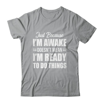 Just Because I'm Awake Funny Adult Tweens Teens Men Women Shirt & Hoodie | teecentury