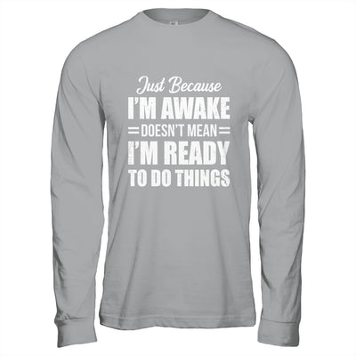 Just Because I'm Awake Funny Adult Tweens Teens Men Women Shirt & Hoodie | teecentury
