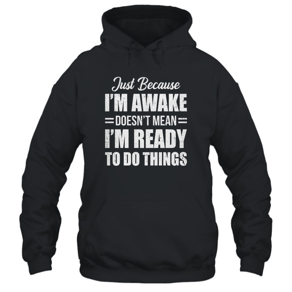 Just Because I'm Awake Funny Adult Tweens Teens Men Women Shirt & Hoodie | teecentury