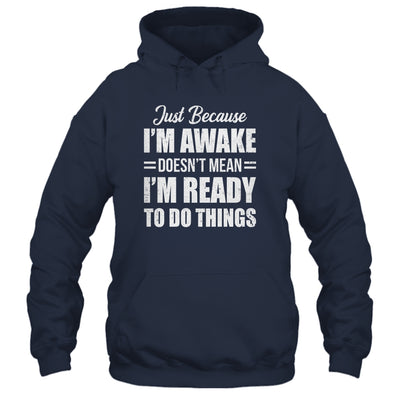 Just Because I'm Awake Funny Adult Tweens Teens Men Women Shirt & Hoodie | teecentury