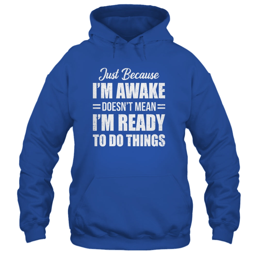 Just Because I'm Awake Funny Adult Tweens Teens Men Women Shirt & Hoodie | teecentury