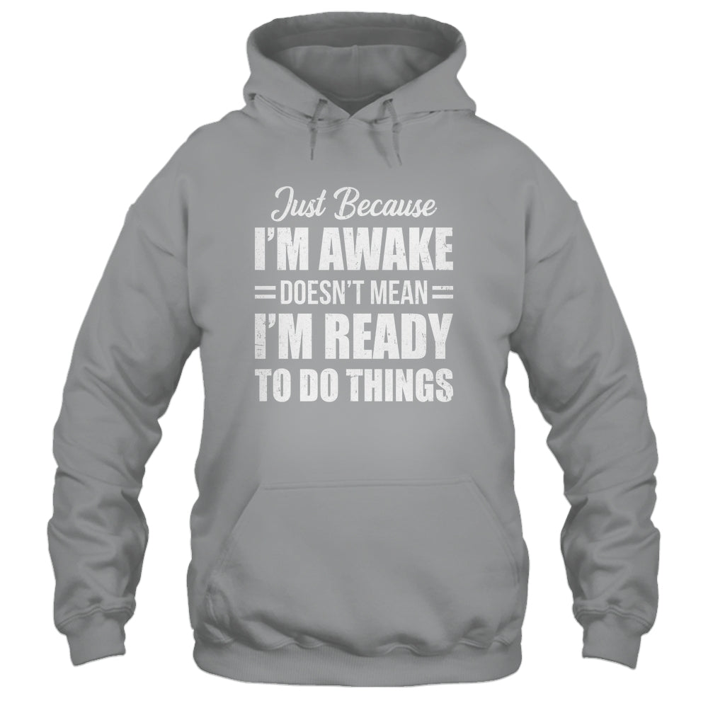 Just Because I'm Awake Funny Adult Tweens Teens Men Women Shirt & Hoodie | teecentury