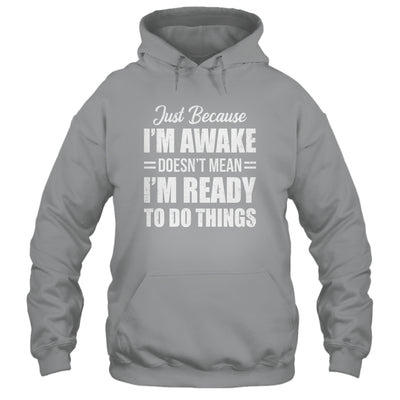 Just Because I'm Awake Funny Adult Tweens Teens Men Women Shirt & Hoodie | teecentury