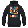 Kind Is Always Cool Groovy Teacher Be Kind Kindness Groovy Shirt & Hoodie | teecentury