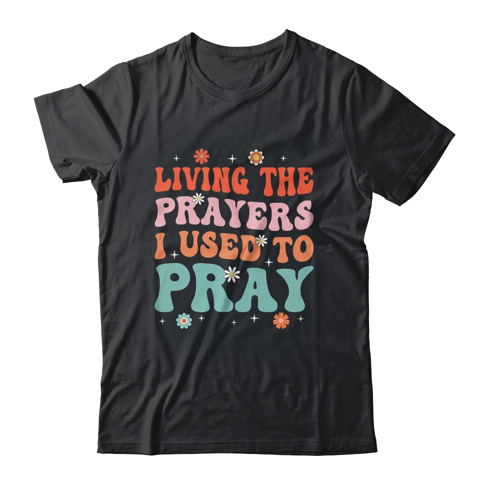 Living The Prayers I Used To Pray Christian Bible Verse Shirt & Hoodie | teecentury