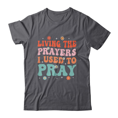 Living The Prayers I Used To Pray Christian Bible Verse Shirt & Hoodie | teecentury