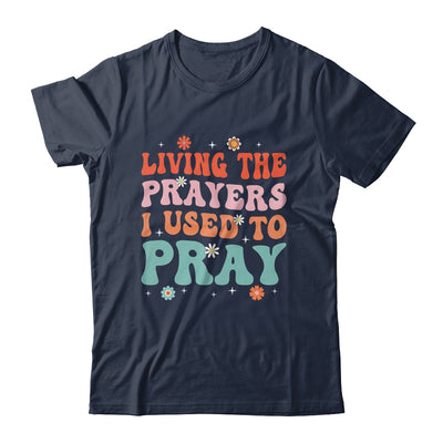 Living The Prayers I Used To Pray Christian Bible Verse Shirt & Hoodie | teecentury