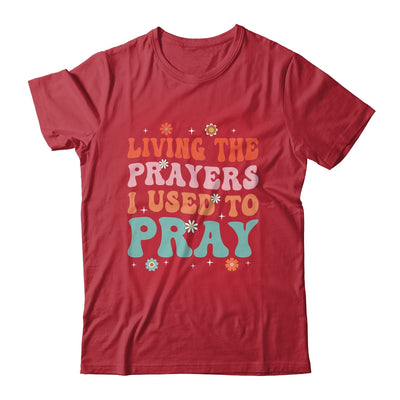 Living The Prayers I Used To Pray Christian Bible Verse Shirt & Hoodie | teecentury
