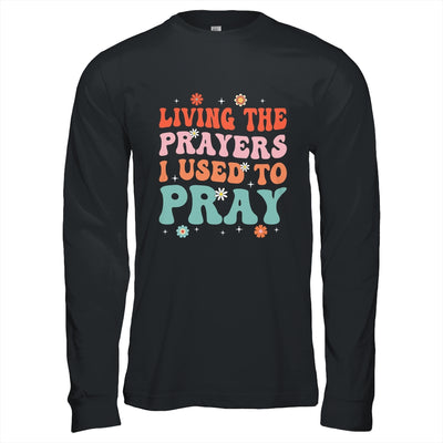 Living The Prayers I Used To Pray Christian Bible Verse Shirt & Hoodie | teecentury