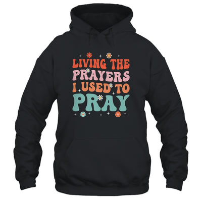 Living The Prayers I Used To Pray Christian Bible Verse Shirt & Hoodie | teecentury