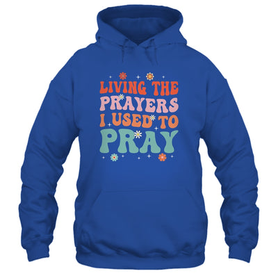 Living The Prayers I Used To Pray Christian Bible Verse Shirt & Hoodie | teecentury