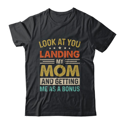 Look At You Landing My Mom And Getting Me As A Bonus Shirt & Hoodie | teecentury