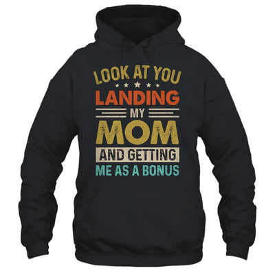 Look At You Landing My Mom And Getting Me As A Bonus Shirt & Hoodie | teecentury