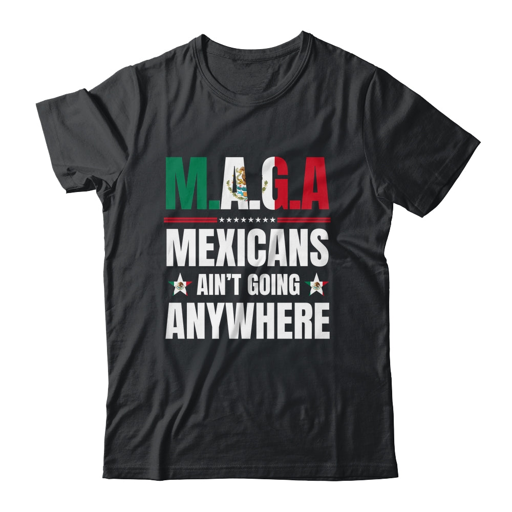 MAGA Mexicans Aren't Going Anywhere Mexico Shirt & Hoodie | teecentury