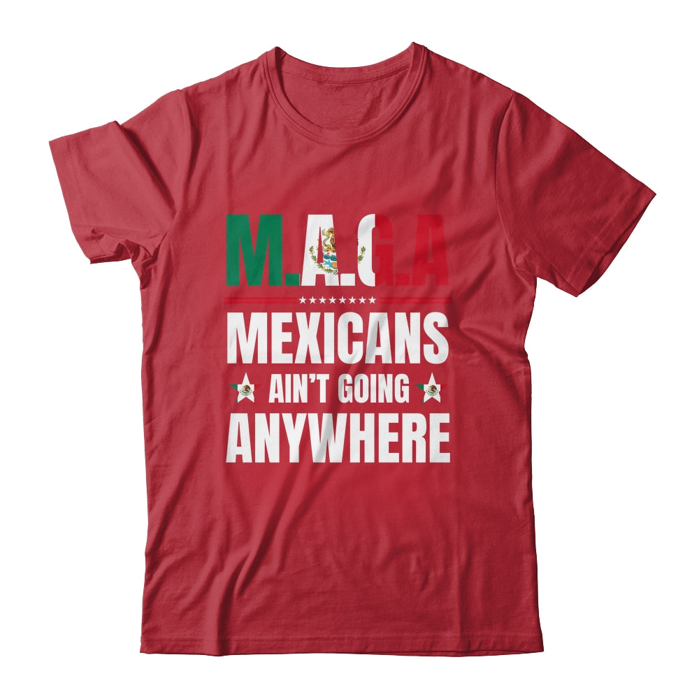 MAGA Mexicans Aren't Going Anywhere Mexico Shirt & Hoodie | teecentury