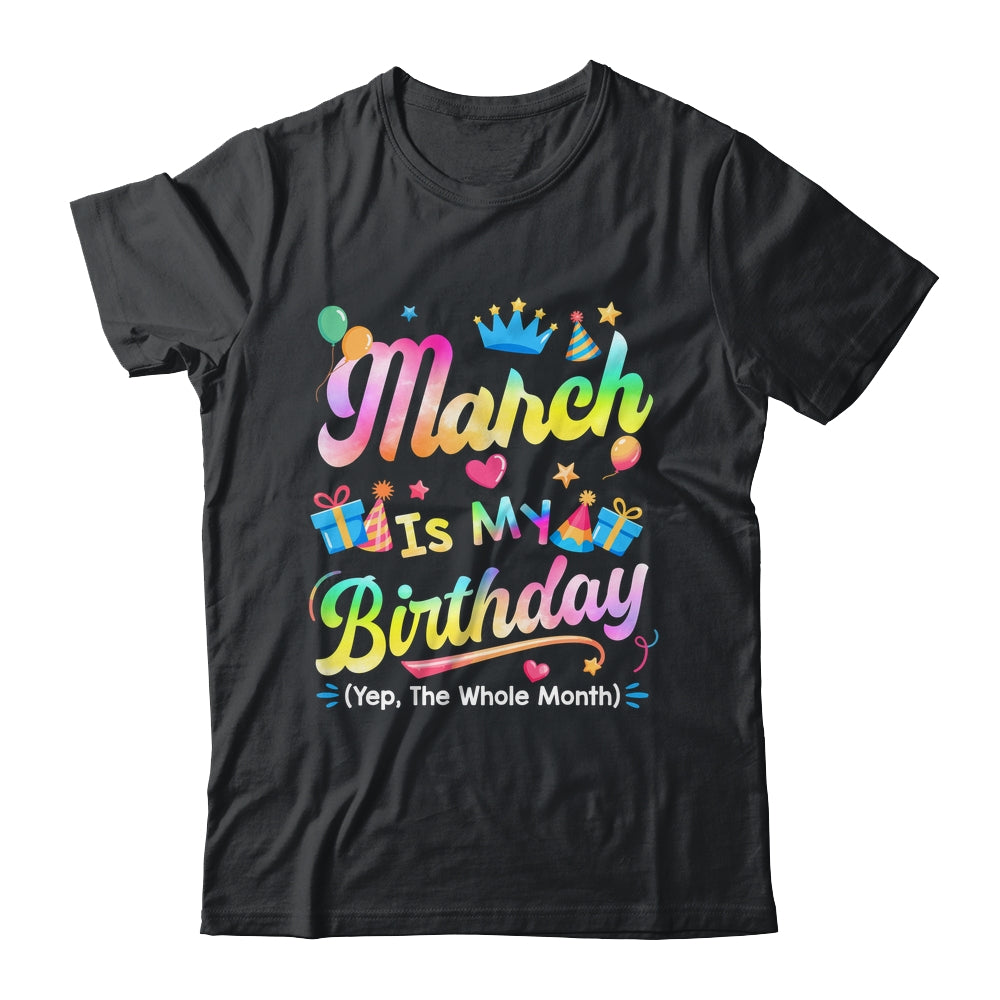 March Is My Birthday Yes The Whole Month Bday Tie Dye Shirt & Tank Top | teecentury