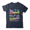 March Is My Birthday Yes The Whole Month Bday Tie Dye Shirt & Tank Top | teecentury